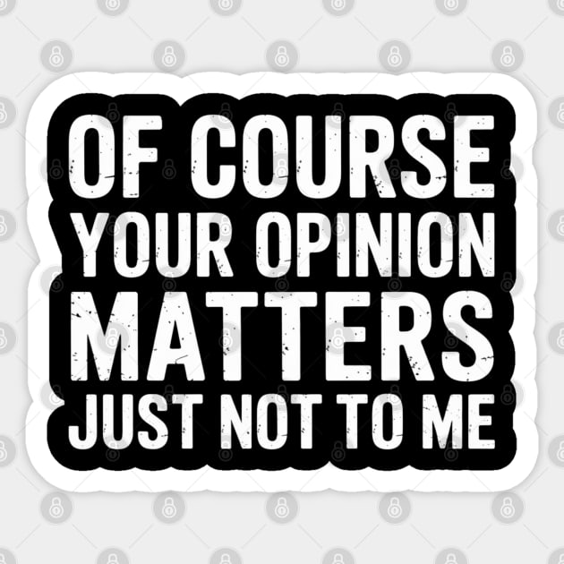 Of Course Your Opinion Matters Just Not To Me Sticker by UrbanLifeApparel